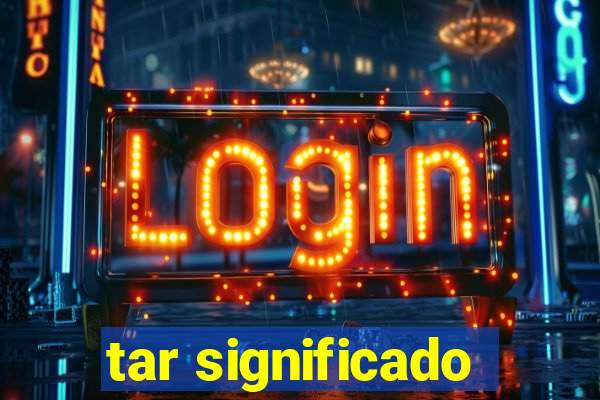 tar significado